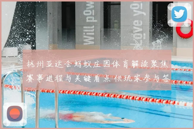 杭州亚运会蚂蚁庄园体育解读聚焦赛事进程与关键看点 供玩家参与答题