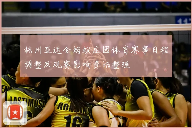 杭州亚运会蚂蚁庄园体育赛事日程调整及观赛影响资讯整理